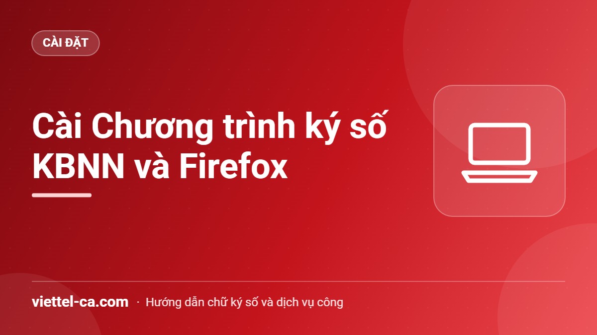 Cài đặt ký số Kho bạc: Chương trình ký số KBNN và Firefox Cài Chương trình ký số KBNN và cấu hình Firefox để ký số trên Dịch vụ công Kho bạc