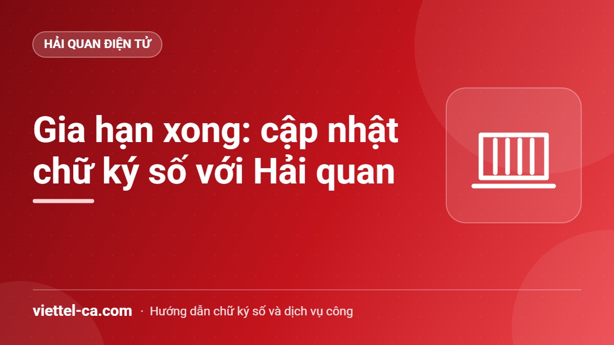 Cập nhật chữ ký số hải quan sau gia hạn Cập nhật chữ ký số Viettel-CA với hải quan sau khi gia hạn chứng thư