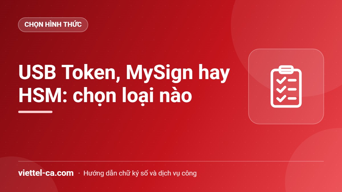 Nên chọn USB Token, MySign hay HSM So sánh ba hình thức chữ ký số USB Token, MySign và HSM