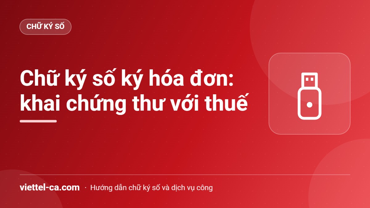Chữ ký số ký hóa đơn điện tử: đăng ký chứng thư với thuế Ký hóa đơn điện tử bằng chữ ký số và khai chứng thư số với cơ quan thuế