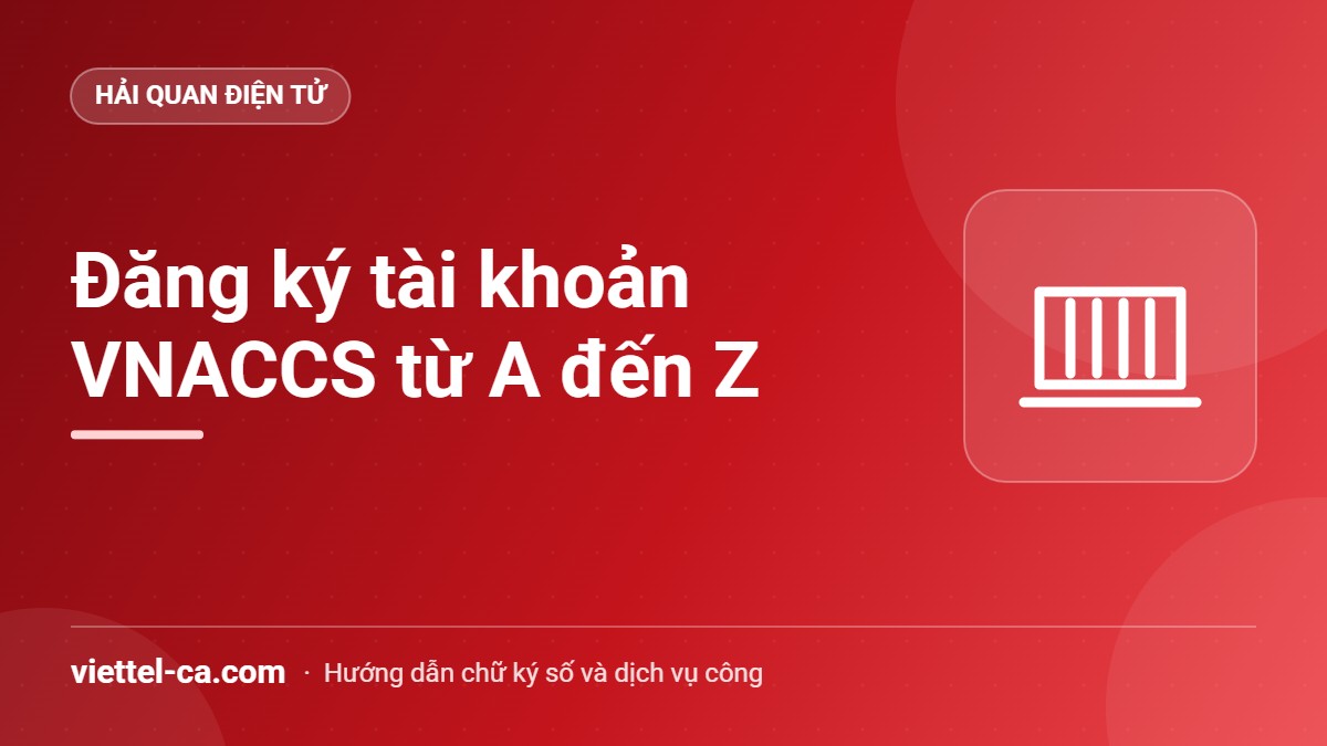 Đăng ký tài khoản VNACCS Đăng ký tài khoản VNACCS với User ID, Terminal ID và chữ ký số Viettel-CA