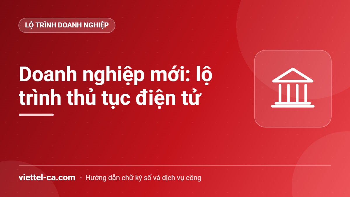 Doanh nghiệp mới thành lập cần làm gì Lộ trình thủ tục điện tử cho doanh nghiệp mới thành lập: chữ ký số, thuế, hóa đơn, BHXH