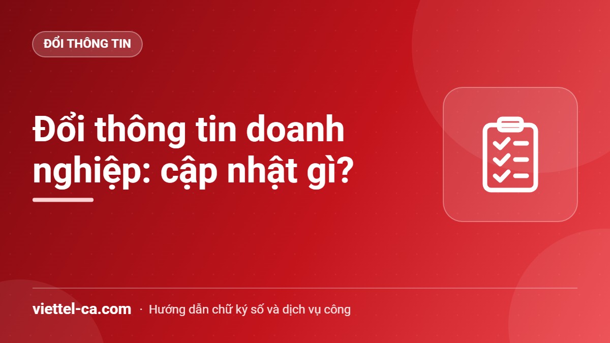 Đổi thông tin doanh nghiệp: checklist cập nhật chữ ký số, hóa đơn, BHXH Checklist cập nhật chữ ký số, hóa đơn điện tử và BHXH khi doanh nghiệp đổi tên, địa chỉ, người đại diện