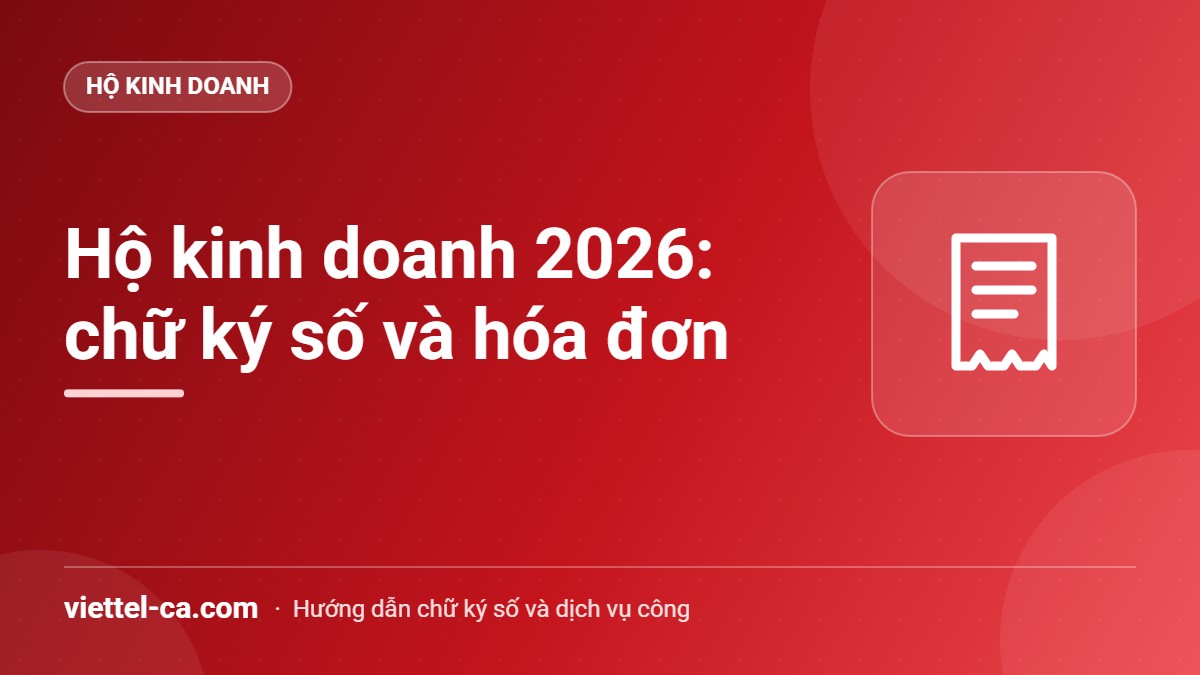 Hộ kinh doanh 2026: bỏ thuế khoán, chữ ký số và hóa đơn điện tử Chủ hộ kinh doanh chuẩn bị kê khai thuế, hóa đơn điện tử và chữ ký số năm 2026