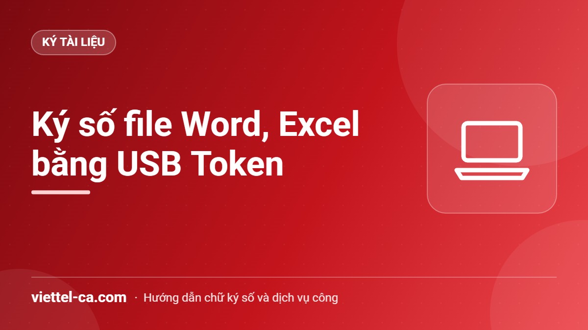 Ký số file Word, Excel bằng chữ ký số Viettel-CA Ký số file Word và Excel bằng USB Token Viettel-CA