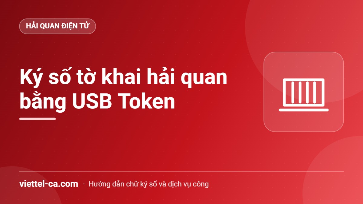 Ký số tờ khai hải quan điện tử Ký số tờ khai hải quan điện tử bằng USB Token Viettel-CA trong phần mềm khai báo