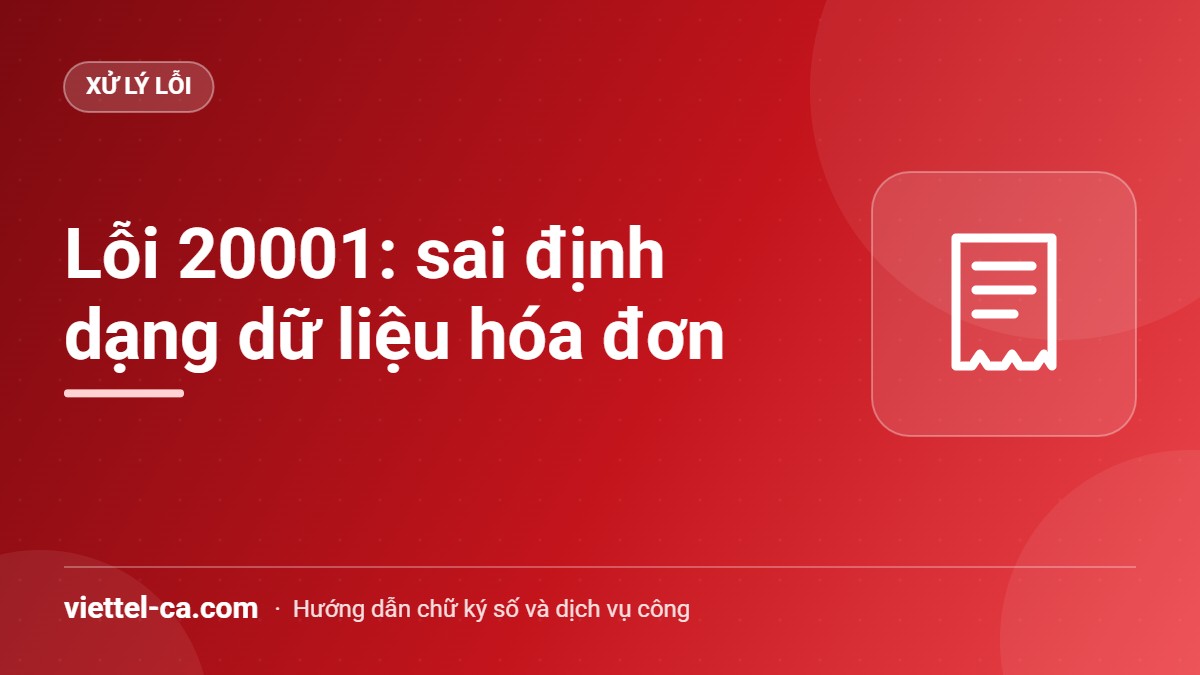 Lỗi 20001 sai định dạng dữ liệu hóa đơn điện tử Lỗi 20001 sai định dạng dữ liệu khi gửi hóa đơn điện tử cho cơ quan thuế cấp mã