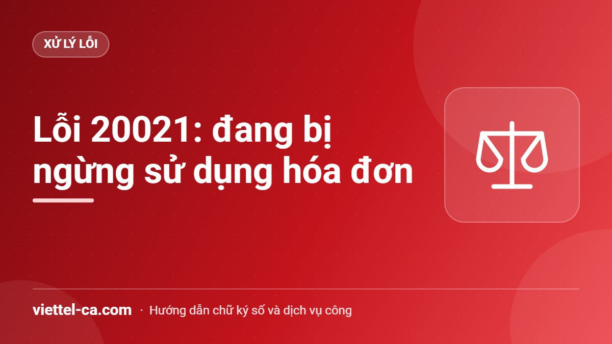 Lỗi 20021: lập hóa đơn trong thời gian ngừng sử dụng hóa đơn Lỗi 20021 hóa đơn có thời điểm lập trong thời gian người nộp thuế bị ngừng sử dụng hóa đơn