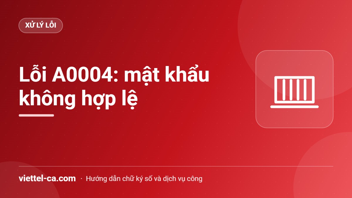 Lỗi A0004 mật khẩu không hợp lệ Xử lý lỗi A0004 mật khẩu không hợp lệ khi khai báo VNACCS