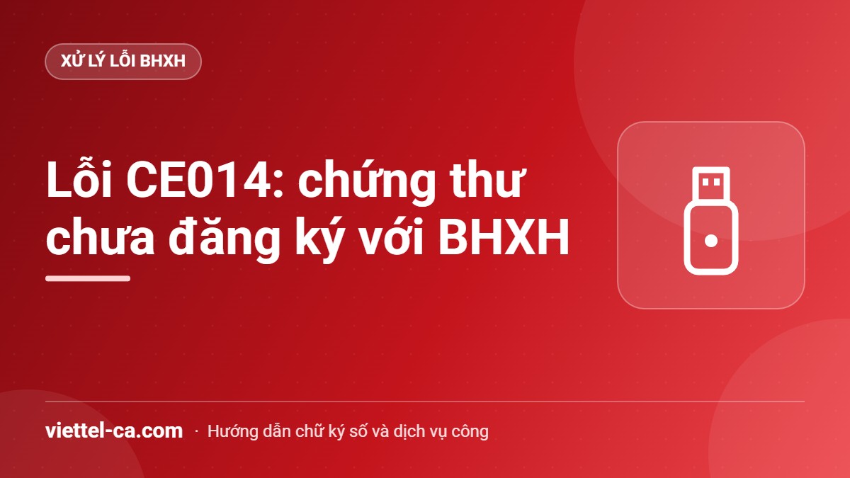 Lỗi CE014 BHXH Thông báo lỗi CE014 chữ ký số không đúng thông tin đã đăng ký khi nộp hồ sơ BHXH