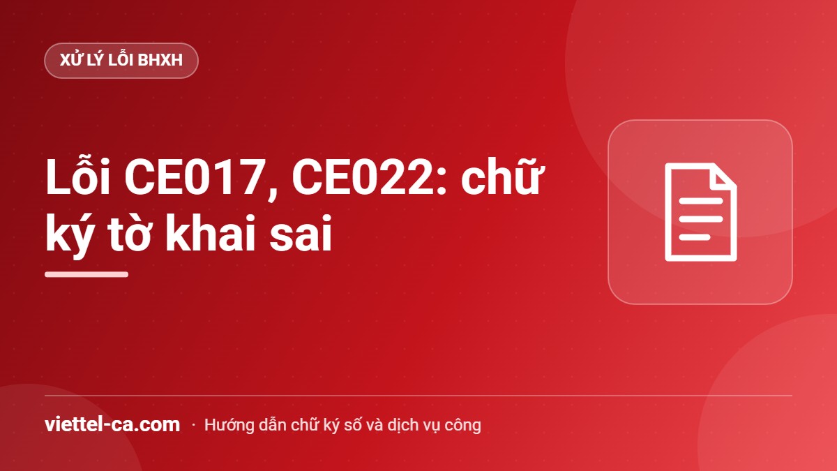 Lỗi CE017, CE022 chữ ký trên tờ khai BHXH Thông báo chữ ký trên tờ khai BHXH không đúng, nội dung ký bị thay đổi