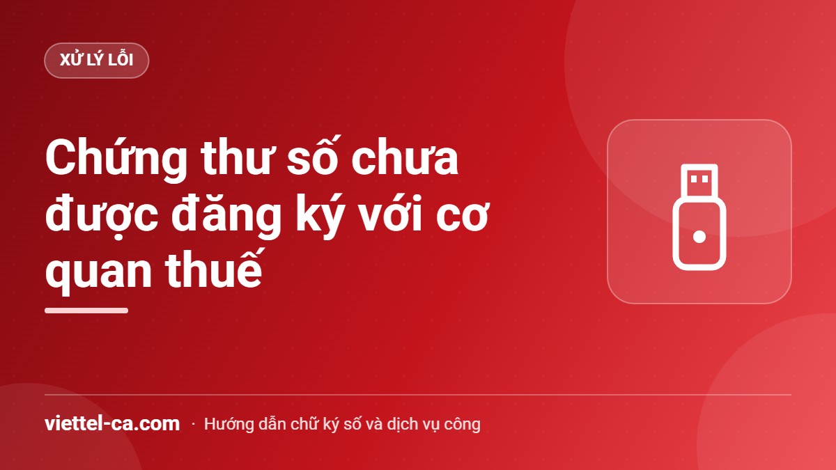 Lỗi chứng thư số chưa được đăng ký với cơ quan thuế Cổng dịch vụ công thuế báo chứng thư số chưa được đăng ký với cơ quan thuế
