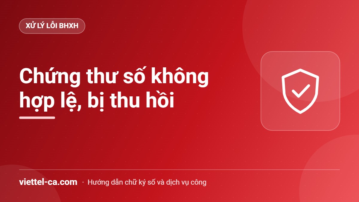 Chứng thư số không hợp lệ khi ký hồ sơ BHXH Cảnh báo chứng thư số không hợp lệ, bị thu hồi khi ký hồ sơ BHXH điện tử