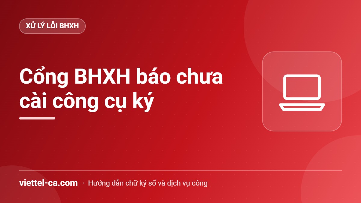 Lỗi công cụ ký VSS Declaration trên cổng BHXH Trình duyệt báo chưa cài công cụ hỗ trợ ký số khi ký trên Cổng Dịch vụ công BHXH
