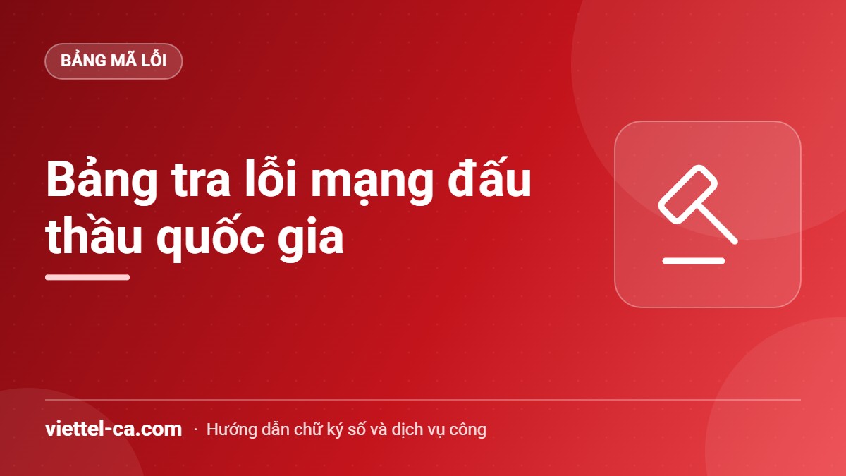 Lỗi mạng đấu thầu quốc gia: bảng tra và cách sửa Bảng tra thông báo lỗi trên Hệ thống mạng đấu thầu quốc gia