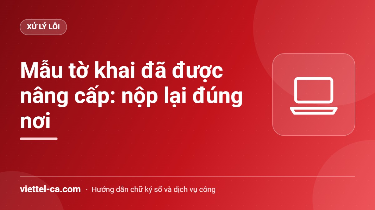 Lỗi mẫu tờ khai đã được nâng cấp Thông báo mẫu tờ khai đã được nâng cấp trên hệ thống giải quyết thủ tục hành chính của cơ quan thuế