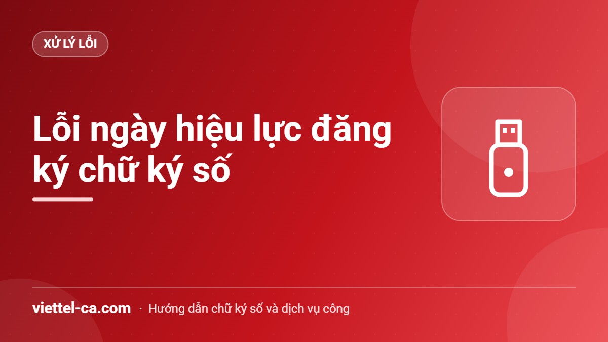 Lỗi ngày hiệu lực đăng ký chữ ký số Hải quan Trang đăng ký chữ ký số Hải quan báo ngày hiệu lực đăng ký không hợp lệ
