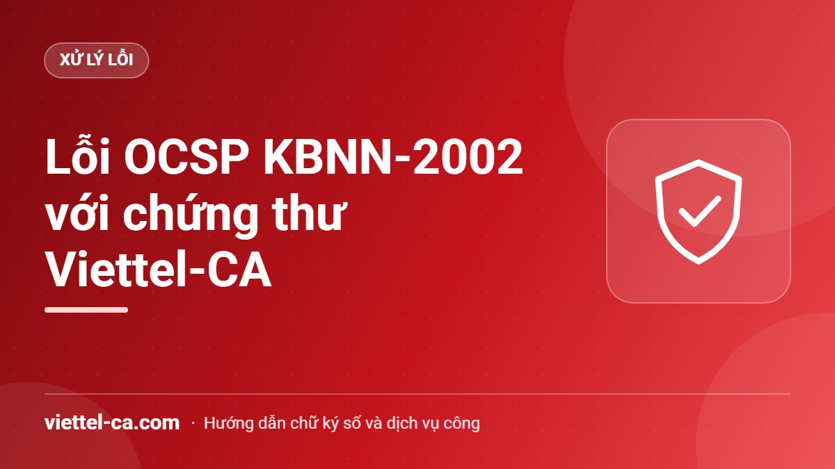Lỗi OCSP KBNN-2002 khi ký Kho bạc bằng Viettel-CA Lỗi OCSP KBNN-2002 khi ký số Dịch vụ công Kho bạc bằng chứng thư Viettel-CA
