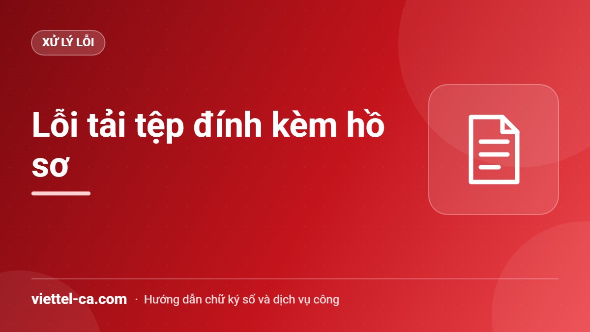 Lỗi tải tệp đính kèm trên Cổng một cửa quốc gia Thông báo lỗi tải tệp đính kèm khi khai hồ sơ trên Cổng thông tin một cửa quốc gia