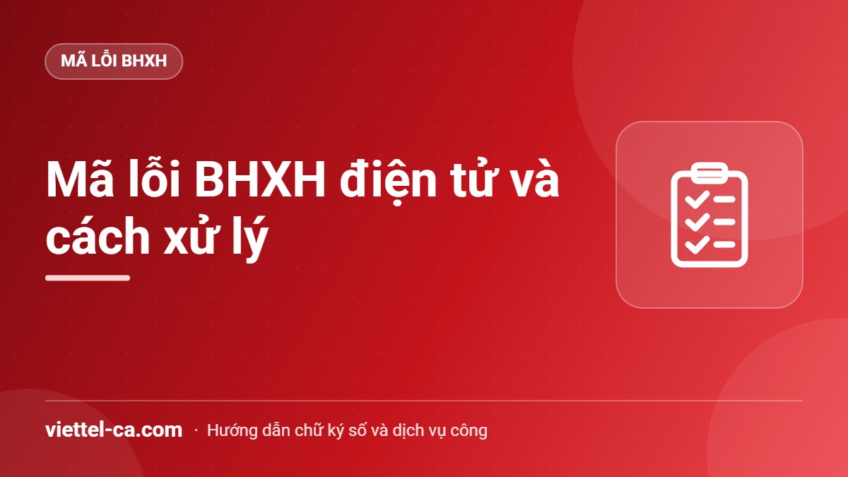 Bảng tra mã lỗi BHXH điện tử theo giai đoạn đăng ký, ký số, gửi hồ sơ và trả kết quả