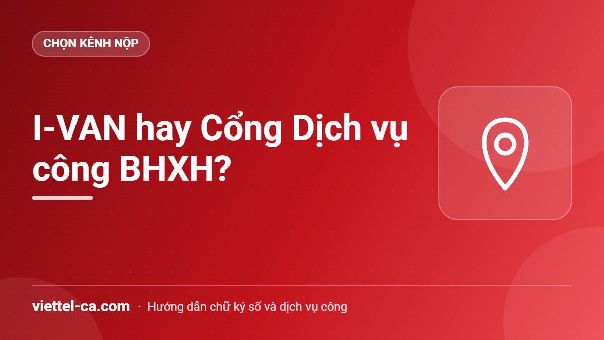 Nộp hồ sơ BHXH qua I-VAN hay Cổng Dịch vụ công Hai kênh nộp hồ sơ BHXH điện tử: phần mềm I-VAN và Cổng Dịch vụ công BHXH