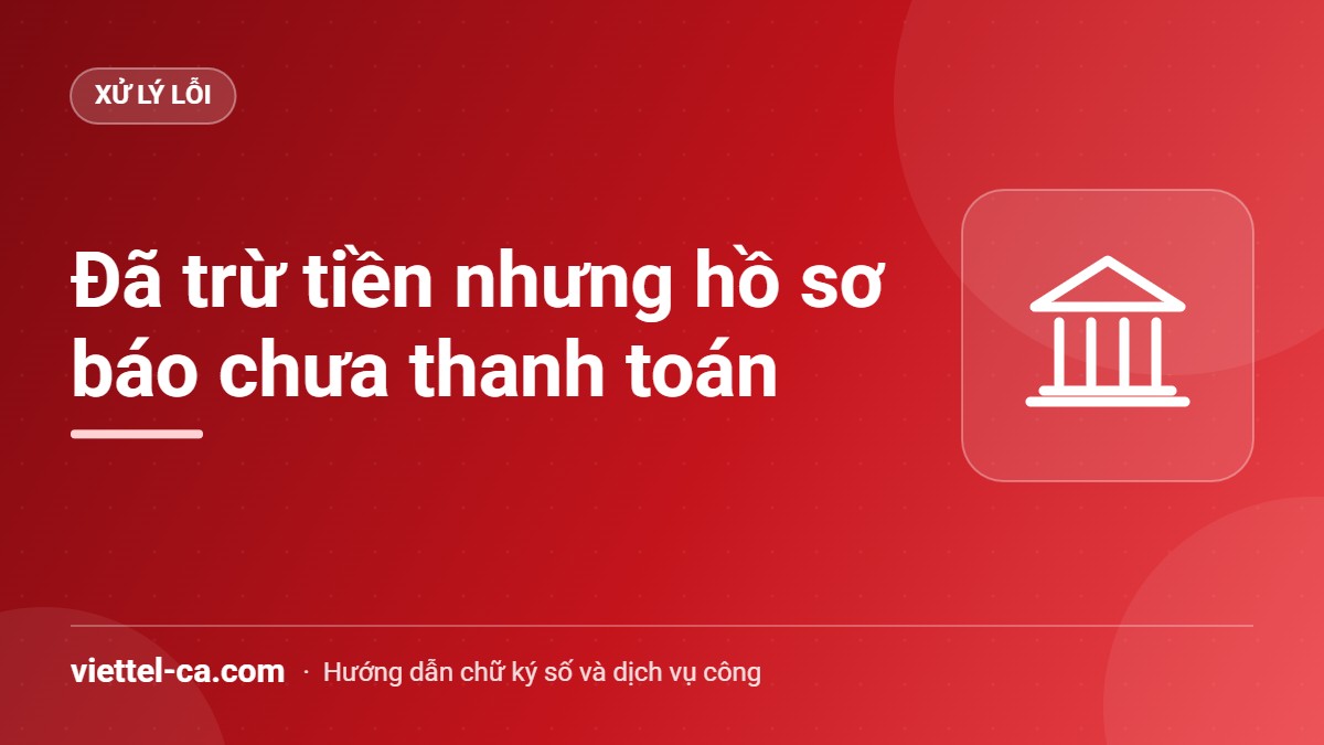 Đã trừ tiền nhưng hồ sơ dịch vụ công báo chưa thanh toán Hồ sơ dịch vụ công báo chưa thanh toán dù tài khoản đã bị trừ tiền