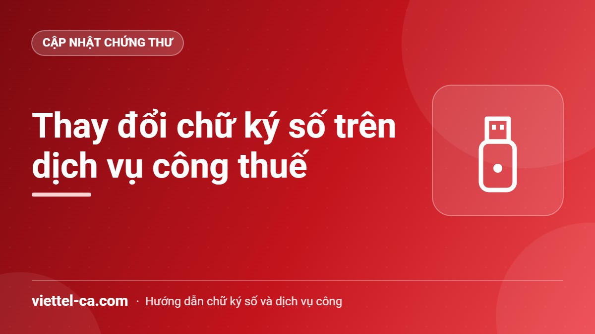 Thay đổi chữ ký số trên dichvucong.gdt.gov.vn Cập nhật chứng thư số mới trên tài khoản Cổng dịch vụ công thuế