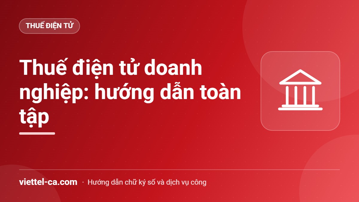 Thuế điện tử doanh nghiệp: hướng dẫn toàn tập Doanh nghiệp ký số hồ sơ thuế trên Cổng dịch vụ công thuế bằng USB Token Viettel-CA