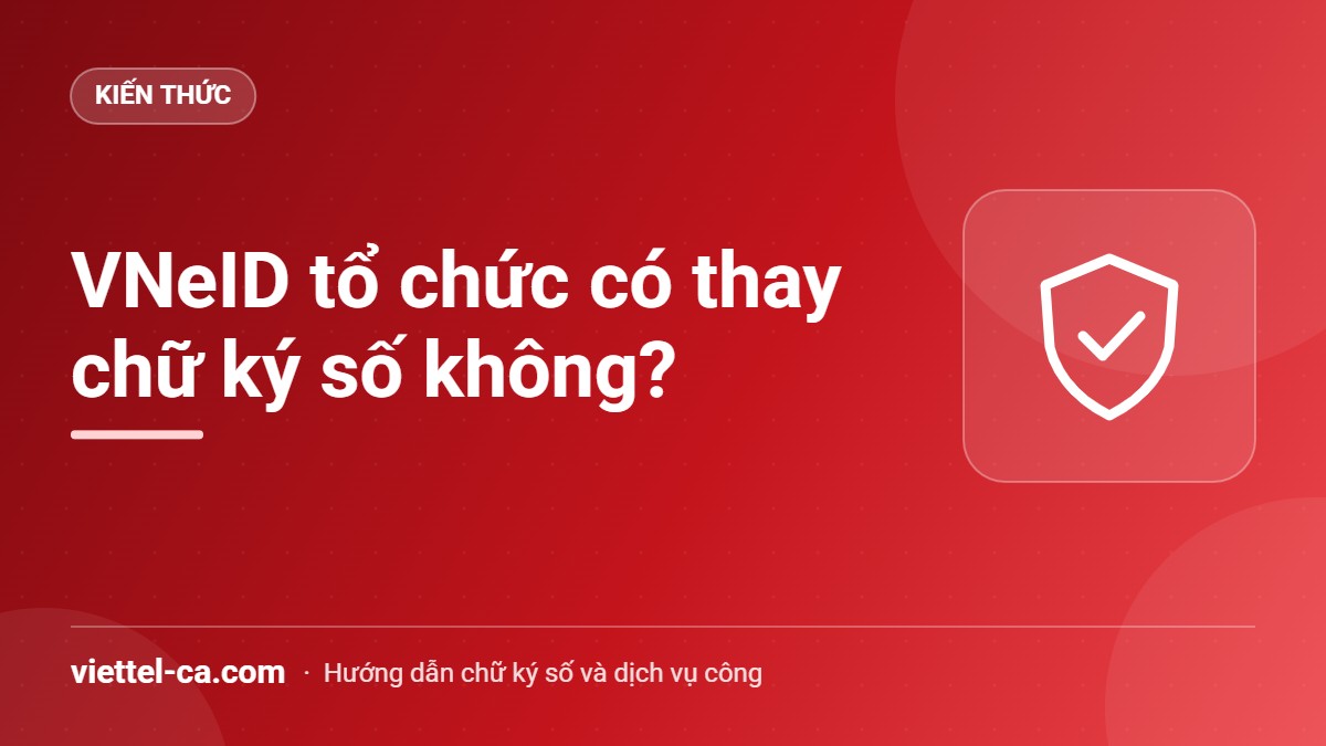 VNeID tổ chức có thay chữ ký số không So sánh tài khoản VNeID tổ chức và chữ ký số của doanh nghiệp